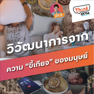 Think ตาม EP.9 | วิวัฒนาการจากความ “ขี้เกียจ” ของมนุษย์