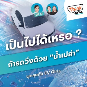 Think ตาม EP.13 | เป็นไปได้เหรอ? ถ้ารถวิ่งด้วย “น้ำเปล่า” | พูดคุยกับ EV Girls