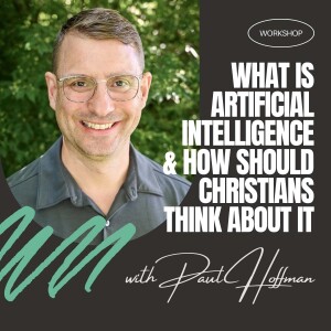Paul Hoffman | What is Artificial Intelligence & How Should Christians Think About it?