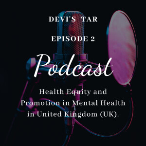 Episode 2- Health Equity and Promotion in Mental Health in United Kingdom (UK).