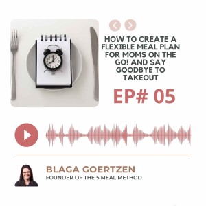 Episode 5 How To Create A Flexible Meal Plan For Moms On The Go And Say Goodbye To Takeout For Good