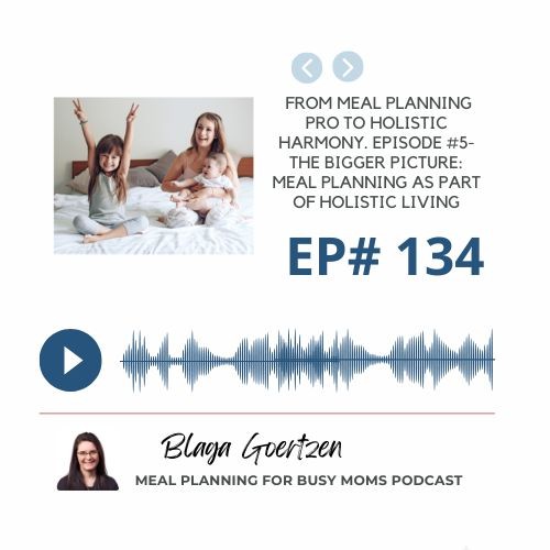 Episode 134- #5 of Holistic Series The Bigger Picture Meal Planning as Part of Holistic Living