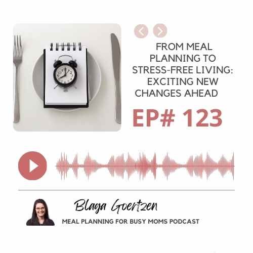 Episode 123- From Meal Planning to Stress-Free Living: Exciting Changes Ahead