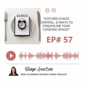 Episode 57- Part 3 of 5 Mothers Month Series- Kitchen Chaos Control: 21 Ways to Streamline Your Cooking Space