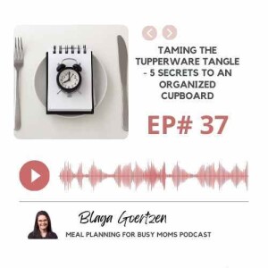 Episode 37 Taming the Tupperware Tangle- 5 Secrets to an Organized Cupboard