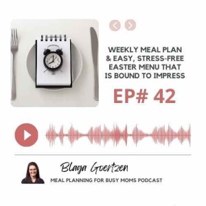 Episode 42 Weekly Meal Plan and Easter Menu That is Stress-Free and Bound to Impress