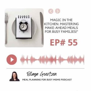 Episode 55- Part 2 of 5- Mastering Make Ahead Meals for Busy Families