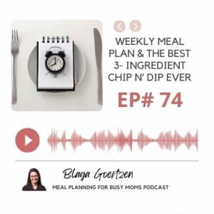 Episode 74 Weekly Meal Plan and the Best 3 ingredient Chip n Dip Recipe Ever