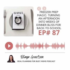 Episode 87 Freezer Prep Magic : Turning an Afternoon into Weeks of Dinner Bliss for Back-to- School