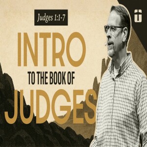 Introduction to the Book of Judges | Judges 1:1-7 | Pastor Paul Clemens