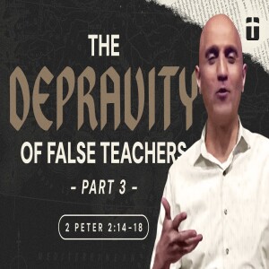 The Depravity of False Teachers, Part 3 | 2 Peter 2:14-18 | Pastor Raj Ahuja