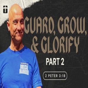 Guard, Grow, & Glorify, Part 2 | 2 Peter 3:18 | Pastor Raj Ahuja