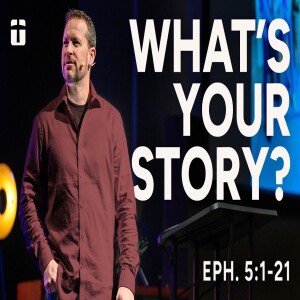 What’s Your Story? | Ephesians 5:1-21 | Pastor Jason Philips
