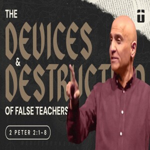 The Devices & Destruction of False Teachers | 2 Peter 2:1-8 | Pastor Raj Ahuja