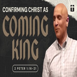 Confirming Christ As Coming King | 2 Peter 1:16-21 | Pastor Raj Ahuja