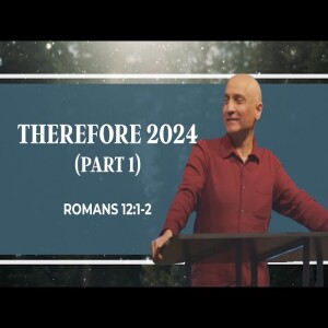 Therefore 2024 (Part 1) // Romans 12:1-2