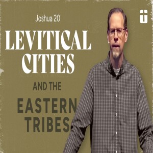 Levitical Cities & The Eastern Tribes | Joshua 21-22 | Pastor Paul Clemens