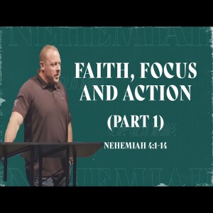 Faith, Focus and Action // Nehemiah 4:1-14