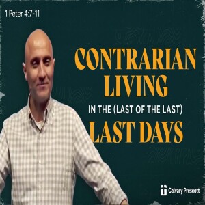 Contrarian Living In The (Last Of The) Last Days | 1 Peter 4:7-11 | Pastor Raj Ahuja