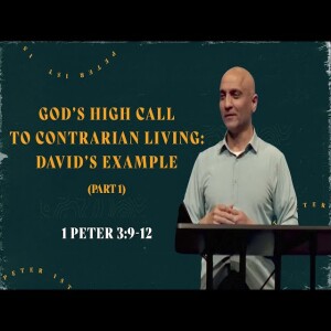 God’s High Call To Contrarian Living: David’s Example (Pt. 1) | 1 Peter 3:9-12