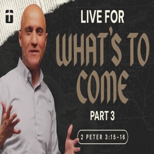 Live For What’s to Come, Part 3 | 2 Peter 3:15-16 | Pastor Raj Ahuja