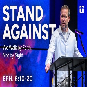 Stand Against - We Walk by Faith, Not by Sight | Ephesians 6:10-20 | Pastor Jason Philips