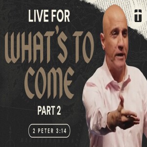 Live For What’s to Come, Part 2 | 2 Peter 3:14 | Pastor Raj Ahuja