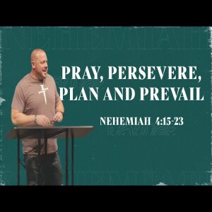 Pray, Persevere, Plan and Prevail // Nehemiah 4:15-23