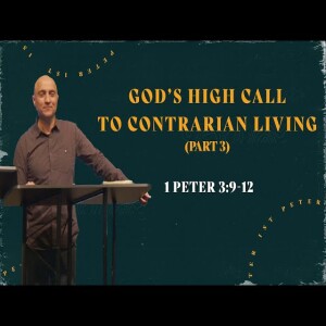 God’s High Call To Contrarian Living (P. 3) // 1 Peter 3:9-12