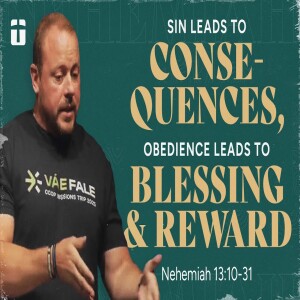 Sin Leads to Consequences, Obedience Leads to Blessing & Reward | Nehemiah 13:10-31 | Nate A.