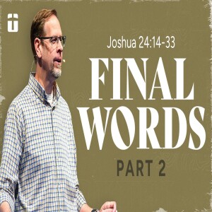 Final Words, Part 2 | Joshua 24:14-33 | Pastor Paul Clemens