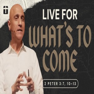 Live For What’s to Come | 2 Peter 3:7, 10-13 | Pastor Raj Ahuja