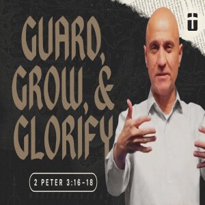 Guard, Grow, & Glorify | 2 Peter 3:16-18 | Pastor Raj Ahuja