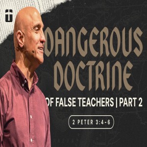 Dangerous Doctrine of False Teachers, Part 2 | 2 Peter 3:4-6 | Pastor Raj Ahuja