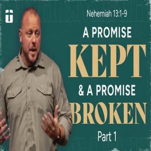 A Promise Kept & A Promise Broken (Part 1) | Nehemiah 13:1-9 | Nate Auvenshine