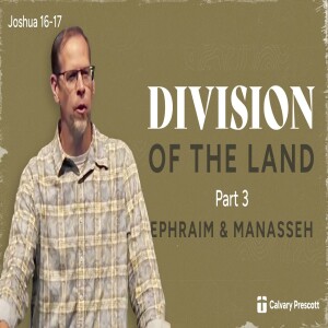 Division Of The Land, Part 3, Ephraim & Manasseh | Joshua 16-17 | Pastor Paul Clemens