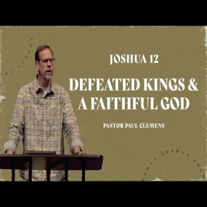 Defeated Kings & a Faithful God | Joshua 12