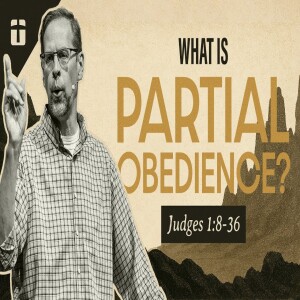 What is Partial Obedience? | Judges 1:8-36 | Pastor Paul Clemens