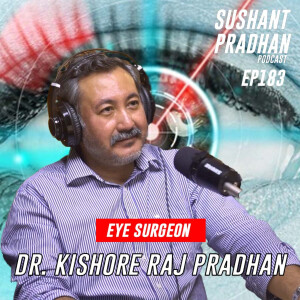 Episode 183: Dr. Kishore Raj Pradhan | Eye Surgery, Contact Lenses | Sushant Pradhan Podcast