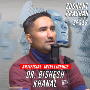 Episode 115: Dr. Bishesh Khanal | AI, ChatGPT & Machine Learning | Sushant Pradhan Podcast