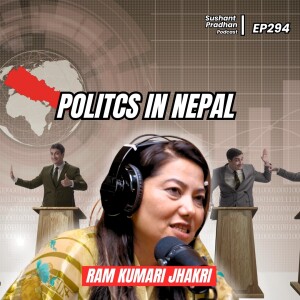 Ep 294: Ram Kumari Jhakri | Politics , Corruption, Investments, Government | Sushant Pradhan Podcast