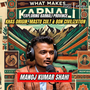 Ep: 329 | Exploring Karnali Province: Khas Origin, Masto Cult & Bon Civilization | Manoj Kumar Shahi