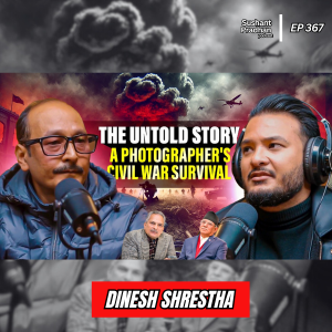 Ep: 367 | Surviving 4 Army Helicopters: A Civil War Photographer’s Untold Story | Dinesh Shrestha | Sushant Pradhan Podcast