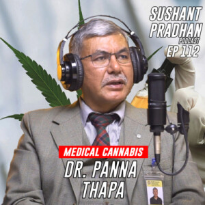 Episode 112: Dr. Panna Thapa | Cannabis Research, Legalization, History | Sushant Pradhan Podcast