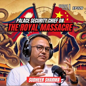 Ep:325| Nepal-China Relations: A Deep Dive into History with Sudheer Sharma| Sushant Pradhan Podcast