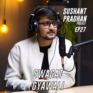 Episode 27: Swagat Gyawali | Sushant Pradhan Podcast