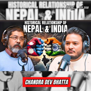 Ep:358 | Nepal-India Relations: History, Treaties, and Geopolitical Realities | Chandra Dev Bhatta | Sushant Pradhan Podcast