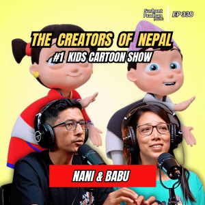 Ep:338 | The Creators of Nepal's #1 kids cartoon show Nani & Babu and popular travel vlog Nepal360 | Sushant Pradhan Podcast