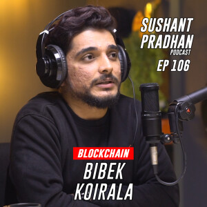 Episode 106: Bibek Koirala | Blockchain, Cryptocurrency, NFT, Web 3.0 | Sushant Pradhan Podcast