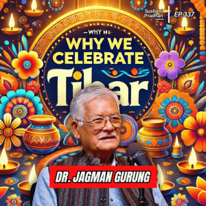 Ep: 337 | Tihar Explained: Bhai Tika, Mha Puja, God Laxmi & Deusi Bhailo| Dr. Jagman Gurung